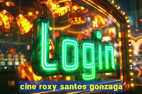 cine roxy santos gonzaga